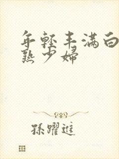 年轻丰满白嫩成熟少妇