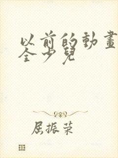 以前的动画片大全少儿