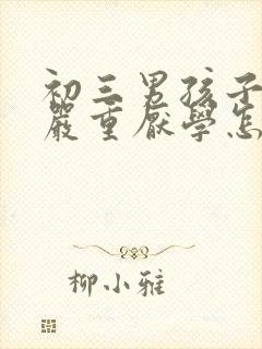 初三男孩子叛逆严重厌学怎么办