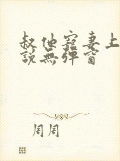 叔他宠妻上瘾小说无弹窗