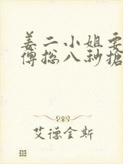 姜二小姐要二嫁傅总八秒抢婚免费观看