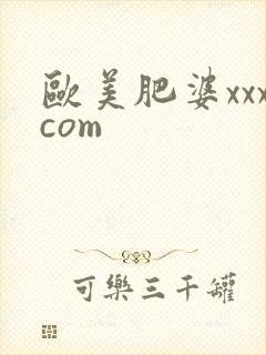 欧美肥婆xxxcom