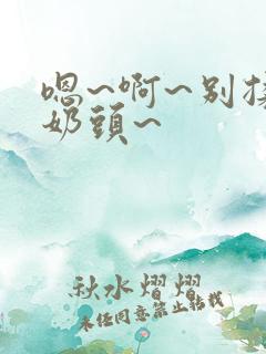 嗯~啊~别揉我奶头~