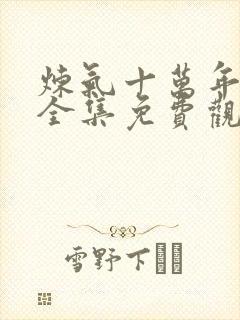 炼气十万年短剧全集免费观看