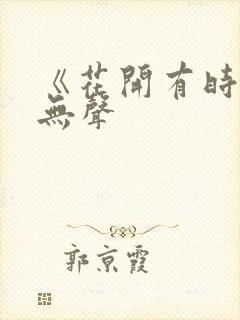 《花开有时颓靡无声