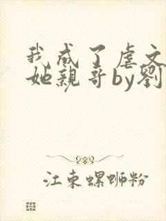 我成了虐文女主她亲哥by刘狗花
