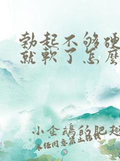 勃起不够硬一会就软了怎么办
