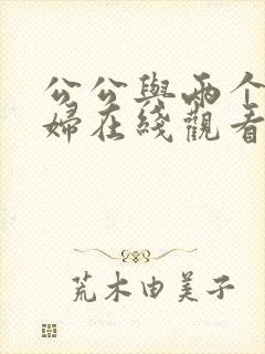 公公与两个儿媳妇在线观看