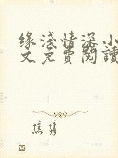 缘浅情深小说全文免费阅读