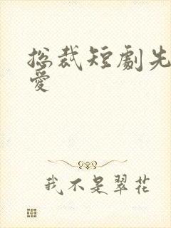 总裁短剧先婚后爱