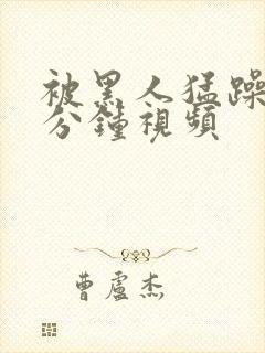 被黑人猛躁30分钟视频