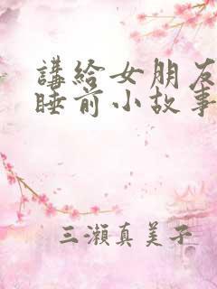 讲给女朋友听的睡前小故事