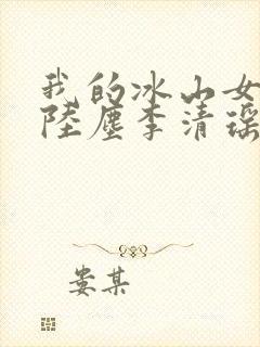 我的冰山女总裁陆尘李清瑶免费