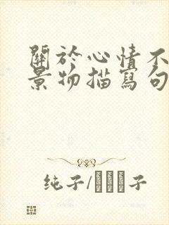关于心情不好的景物描写句子