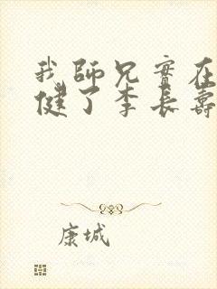 我师兄实在太稳健了李长寿免费全集