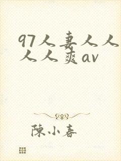 97人妻人人澡人人爽av
