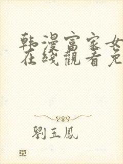 韩漫富家女姐姐在线观看免费全集