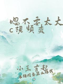 嗯不要太大了疼c视频爽