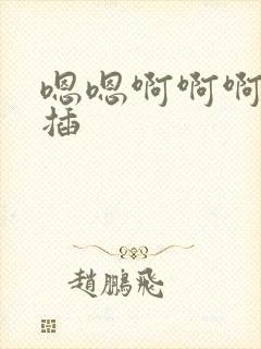 嗯嗯啊啊啊轻点插