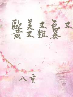 欧美又色又爽又黄又粗暴