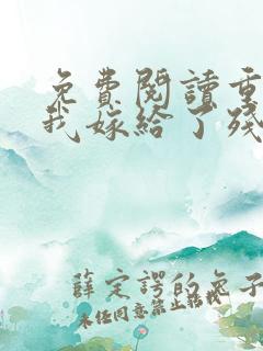 免费阅读重生后我嫁给了残疾大佬