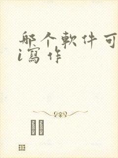 哪个软件可以ai写作