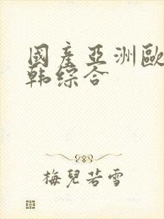 国产亚洲欧美日韩综合