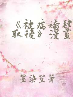 《被病娇肆意索取后》漫画免费阅读