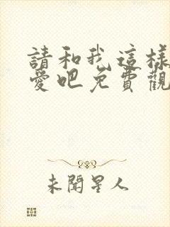 请和我这样谈恋爱吧免费观看