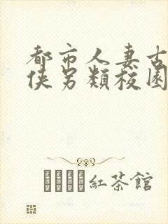 都市人妻古典武侠另类校园