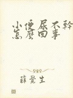 小便尿不干净是怎么回事