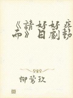 《请好好疼爱里面》日剧动漫在线观看免费