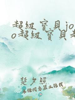 超级宝贝jojo超级宝贝赳赳