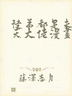 徒弟都是未来诸天大佬漫画免费