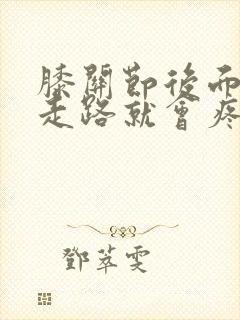 膝关节后面的筋走路就会疼痛