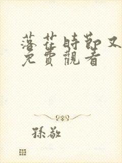 落花时节又逢君免费观看