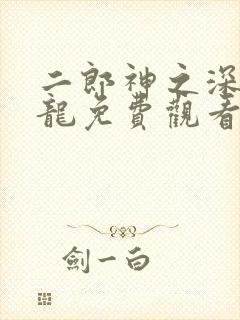 二郎神之深海蛟龙免费观看高清