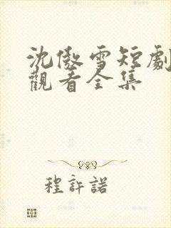 沈傲雪短剧免费观看全集