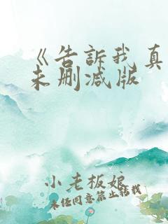 《告诉我真相》未删减版