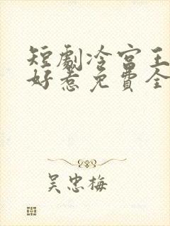 短剧冷宫王妃不好惹免费全集