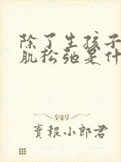 除了生孩子盆底肌松弛是什么原因