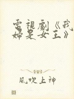 电视剧《我的媳妇是女王》免费播放