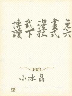 传武漫画免费阅读下拉式六漫画星球