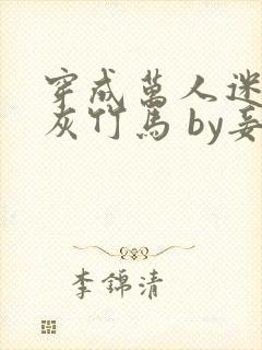 穿成万人迷的炮灰竹马 by妾在山阳