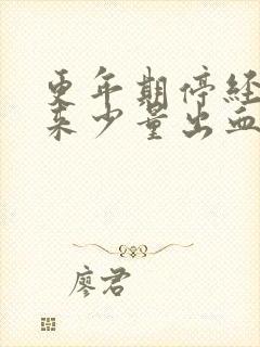 更年期停经后又来少量出血是什么原因
