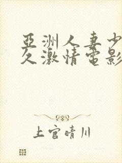 亚洲人妻少妇久久激情电影