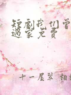短剧我们曾经有过家免费
