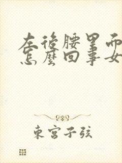 左后腰里面疼是怎么回事女性 ,一动就疼
