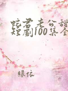 蛇君老公甜又宠短剧100集全集