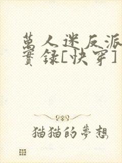 万人迷反派作死实录[快穿]